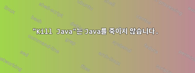 "Kill Java"는 Java를 죽이지 않습니다.