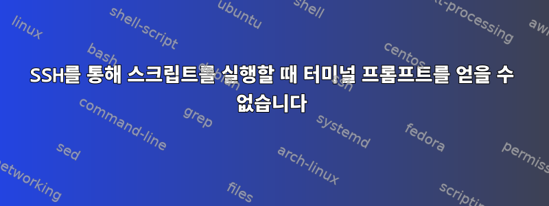 SSH를 통해 스크립트를 실행할 때 터미널 프롬프트를 얻을 수 없습니다