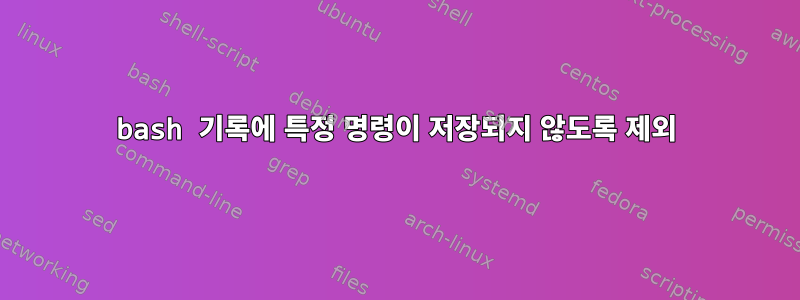 bash 기록에 특정 명령이 저장되지 않도록 제외