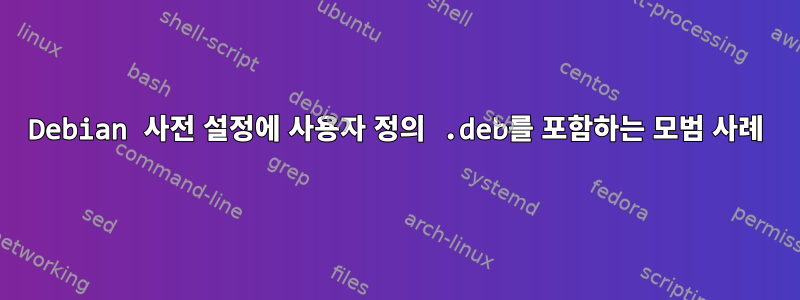 Debian 사전 설정에 사용자 정의 .deb를 포함하는 모범 사례