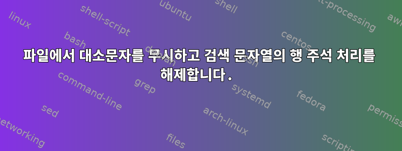 파일에서 대소문자를 무시하고 검색 문자열의 행 주석 처리를 해제합니다.