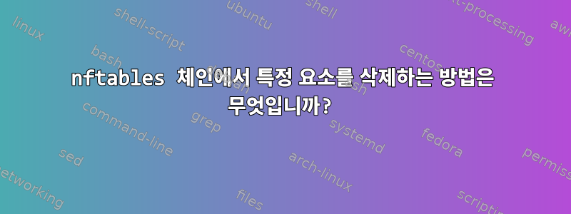 nftables 체인에서 특정 요소를 삭제하는 방법은 무엇입니까?