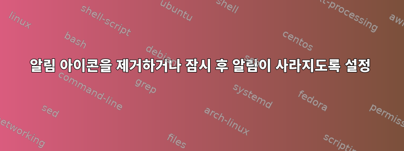 알림 아이콘을 제거하거나 잠시 후 알림이 사라지도록 설정