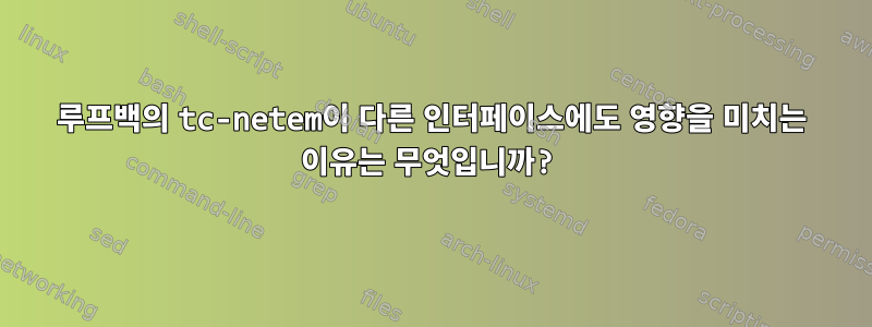 루프백의 tc-netem이 다른 인터페이스에도 영향을 미치는 이유는 무엇입니까?