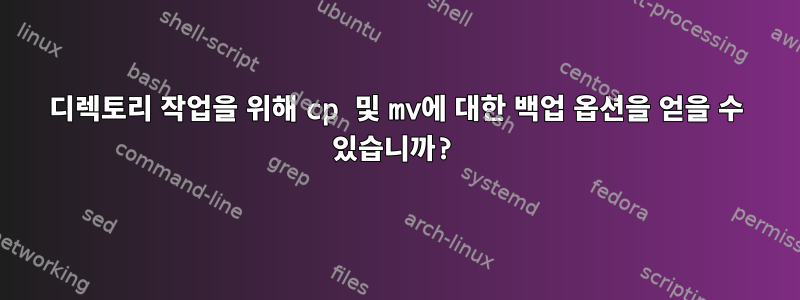 디렉토리 작업을 위해 cp 및 mv에 대한 백업 옵션을 얻을 수 있습니까?