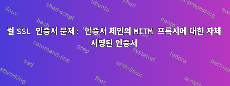 컬 SSL 인증서 문제: 인증서 체인의 MITM 프록시에 대한 자체 서명된 인증서