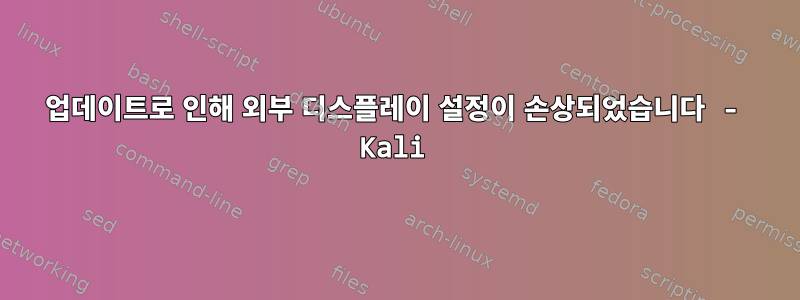 업데이트로 인해 외부 디스플레이 설정이 손상되었습니다 - Kali