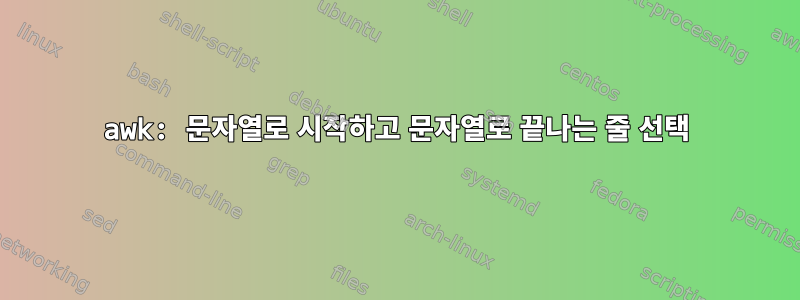 awk: 문자열로 시작하고 문자열로 끝나는 줄 선택