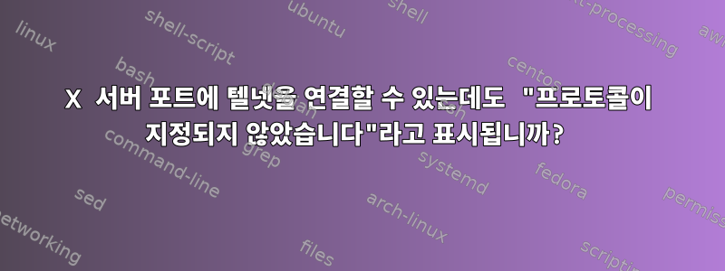 X 서버 포트에 텔넷을 연결할 수 있는데도 "프로토콜이 지정되지 않았습니다"라고 표시됩니까?