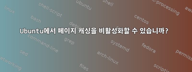 Ubuntu에서 페이지 캐싱을 비활성화할 수 있습니까?