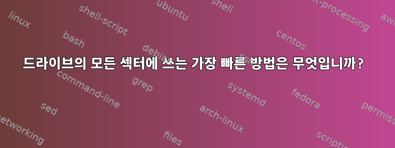 드라이브의 모든 섹터에 쓰는 가장 빠른 방법은 무엇입니까?