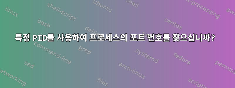 특정 PID를 사용하여 프로세스의 포트 번호를 찾으십니까?