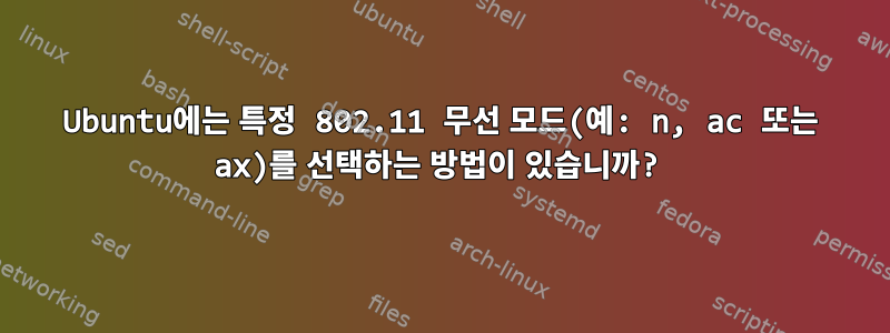 Ubuntu에는 특정 802.11 무선 모드(예: n, ac 또는 ax)를 선택하는 방법이 있습니까?