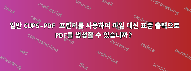 일반 CUPS-PDF 프린터를 사용하여 파일 대신 표준 출력으로 PDF를 생성할 수 있습니까?