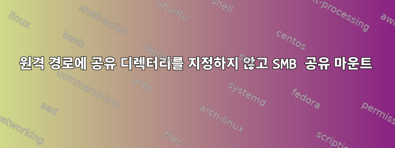 원격 경로에 공유 디렉터리를 지정하지 않고 SMB 공유 마운트