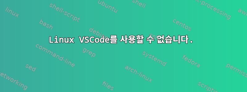 Linux VSCode를 사용할 수 없습니다.