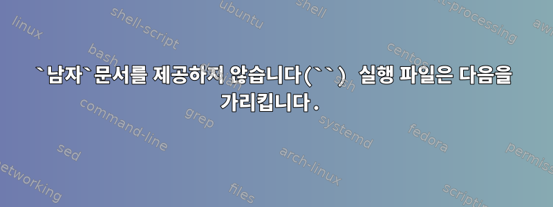 `남자`문서를 제공하지 않습니다(``) 실행 파일은 다음을 가리킵니다.