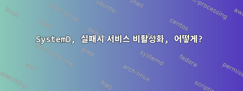 SystemD, 실패시 서비스 비활성화, 어떻게?