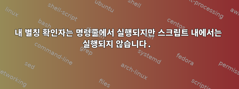 내 별칭 확인자는 명령줄에서 실행되지만 스크립트 내에서는 실행되지 않습니다.