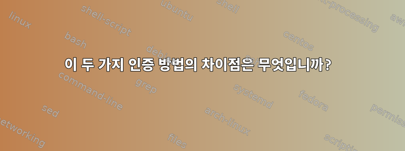 이 두 가지 인증 방법의 차이점은 무엇입니까?