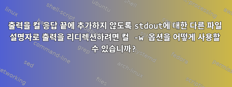 출력을 컬 응답 끝에 추가하지 않도록 stdout에 대한 다른 파일 설명자로 출력을 리디렉션하려면 컬 -w 옵션을 어떻게 사용할 수 있습니까?