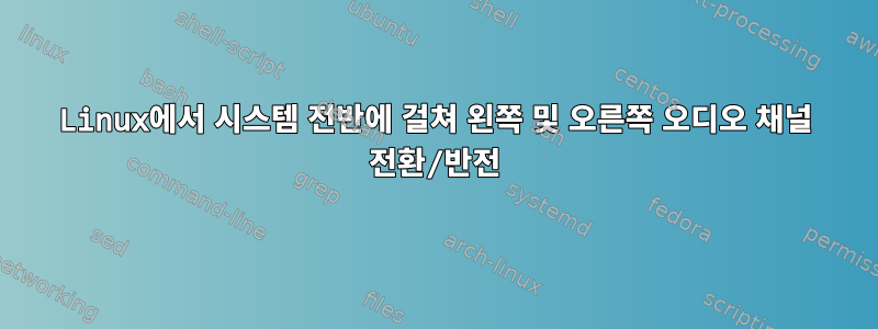 Linux에서 시스템 전반에 걸쳐 왼쪽 및 오른쪽 오디오 채널 전환/반전