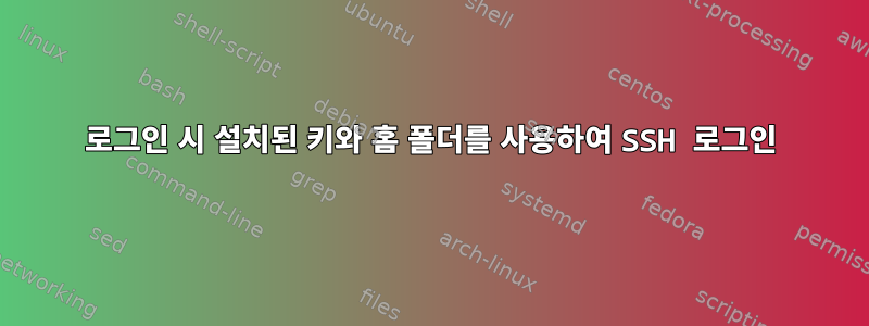 로그인 시 설치된 키와 홈 폴더를 사용하여 SSH 로그인