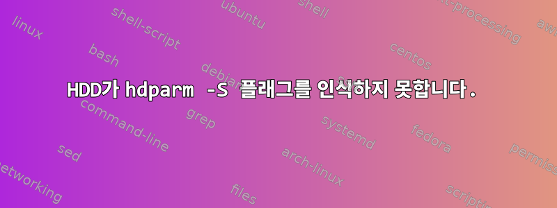 HDD가 hdparm -S 플래그를 인식하지 못합니다.