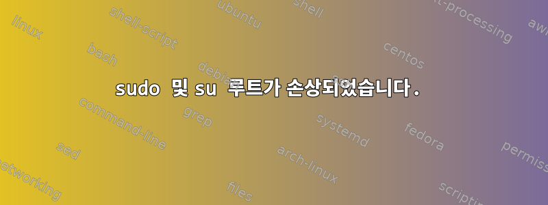 sudo 및 su 루트가 손상되었습니다.