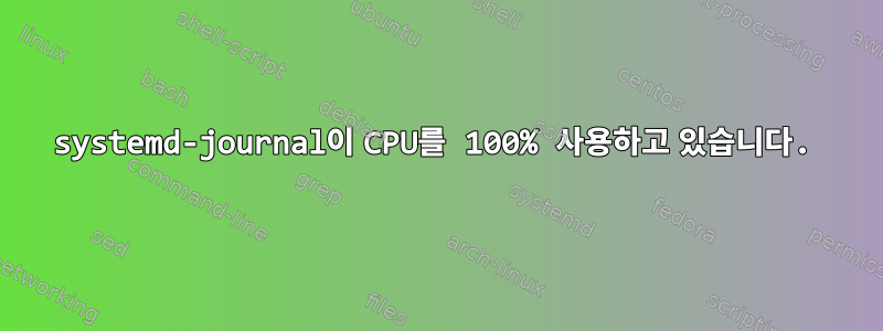 systemd-journal이 CPU를 100% 사용하고 있습니다.