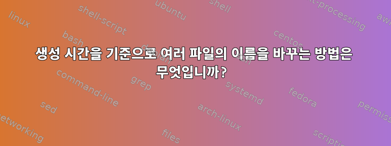 생성 시간을 기준으로 여러 파일의 이름을 바꾸는 방법은 무엇입니까?