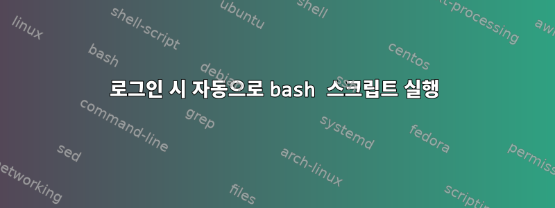 로그인 시 자동으로 bash 스크립트 실행