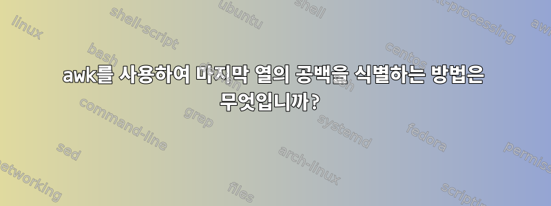 awk를 사용하여 마지막 열의 공백을 식별하는 방법은 무엇입니까?