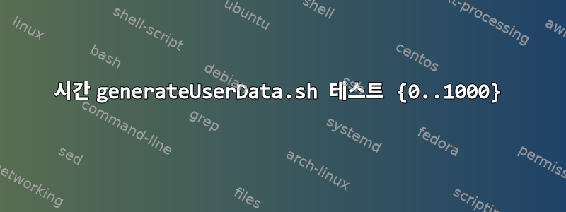 시간 generateUserData.sh 테스트 {0..1000}