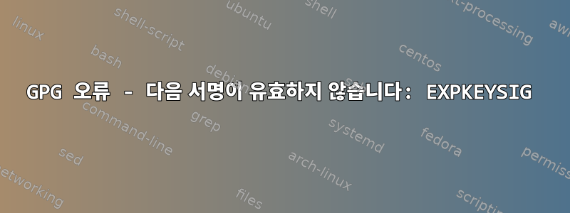 GPG 오류 - 다음 서명이 유효하지 않습니다: EXPKEYSIG