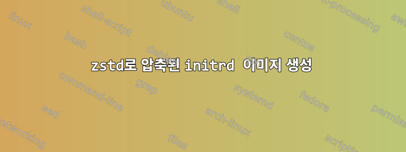 zstd로 압축된 initrd 이미지 생성