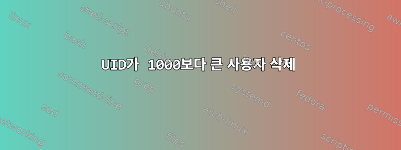 UID가 1000보다 큰 사용자 삭제