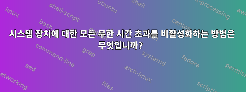 시스템 장치에 대한 모든 무한 시간 초과를 비활성화하는 방법은 무엇입니까?