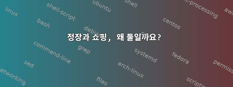 정장과 쇼핑, 왜 둘일까요?