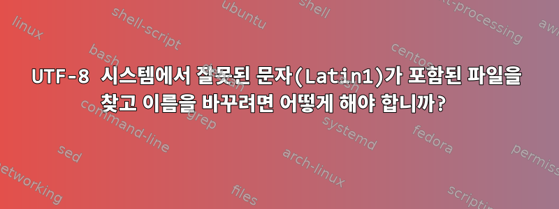 UTF-8 시스템에서 잘못된 문자(Latin1)가 포함된 파일을 찾고 이름을 바꾸려면 어떻게 해야 합니까?