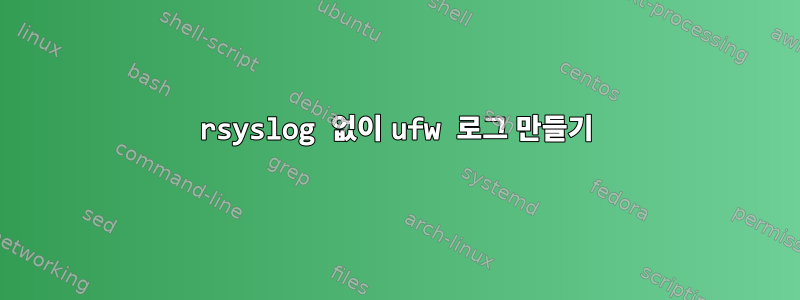 rsyslog 없이 ufw 로그 만들기