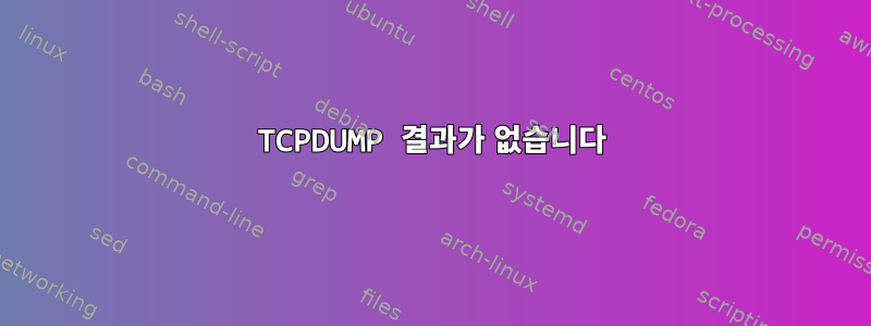 TCPDUMP 결과가 없습니다