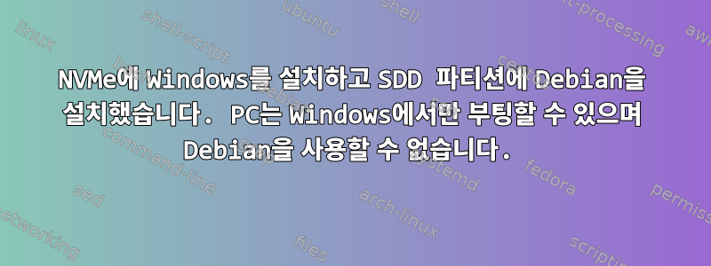 NVMe에 Windows를 설치하고 SDD 파티션에 Debian을 설치했습니다. PC는 Windows에서만 부팅할 수 있으며 Debian을 사용할 수 없습니다.