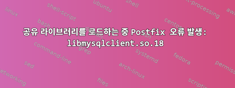 공유 라이브러리를 로드하는 중 Postfix 오류 발생: libmysqlclient.so.18