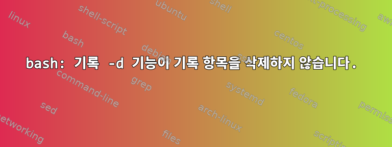 bash: 기록 -d 기능이 기록 항목을 삭제하지 않습니다.