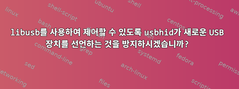 libusb를 사용하여 제어할 수 있도록 usbhid가 새로운 USB 장치를 선언하는 것을 방지하시겠습니까?