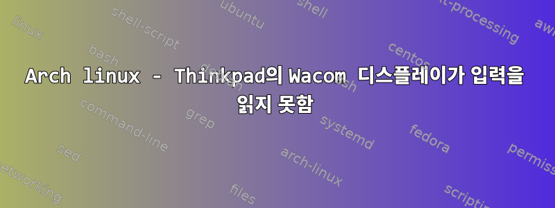 Arch linux - Thinkpad의 Wacom 디스플레이가 입력을 읽지 못함