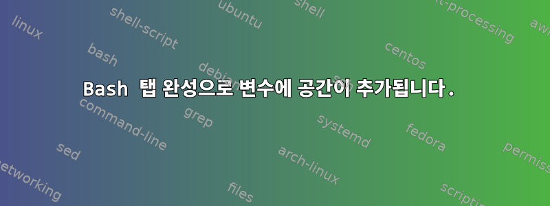 Bash 탭 완성으로 변수에 공간이 추가됩니다.