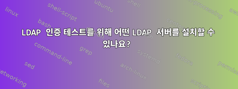 LDAP 인증 테스트를 위해 어떤 LDAP 서버를 설치할 수 있나요?