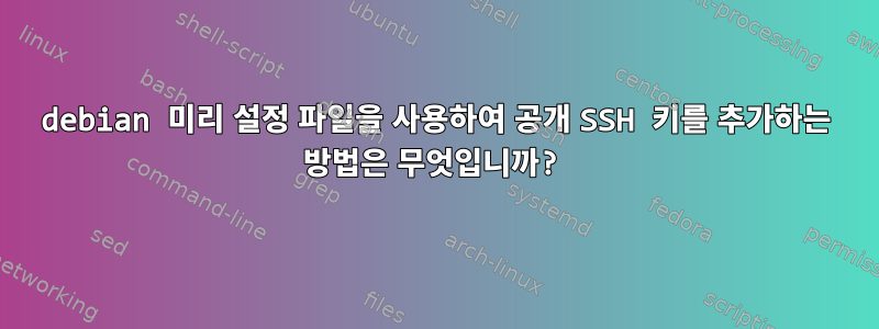 debian 미리 설정 파일을 사용하여 공개 SSH 키를 추가하는 방법은 무엇입니까?